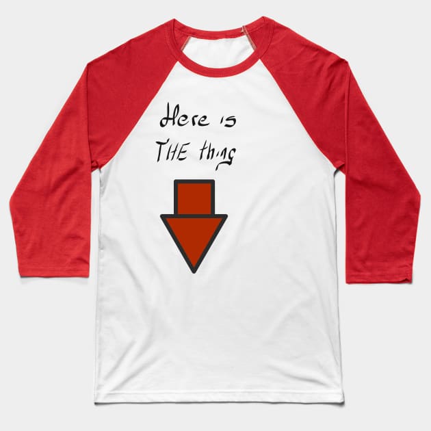 Here is the thing! Baseball T-Shirt by dehezamanuel